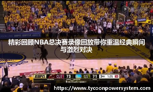 精彩回顾NBA总决赛录像回放带你重温经典瞬间与激烈对决