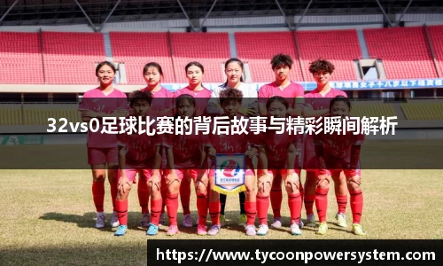 32vs0足球比赛的背后故事与精彩瞬间解析