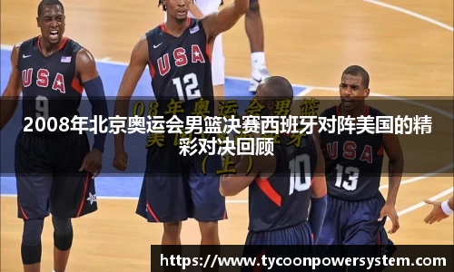 2008年北京奥运会男篮决赛西班牙对阵美国的精彩对决回顾