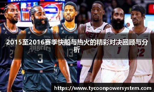 2015至2016赛季快船与热火的精彩对决回顾与分析