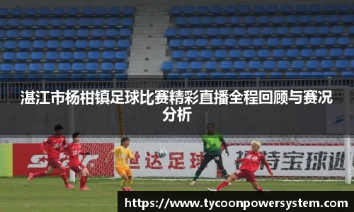 湛江市杨柑镇足球比赛精彩直播全程回顾与赛况分析
