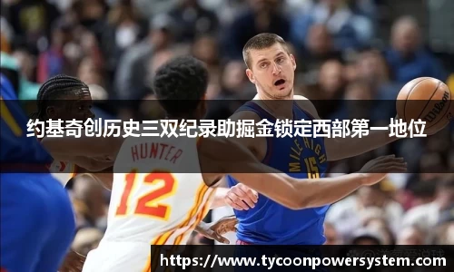约基奇创历史三双纪录助掘金锁定西部第一地位