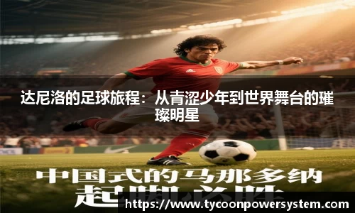 达尼洛的足球旅程：从青涩少年到世界舞台的璀璨明星