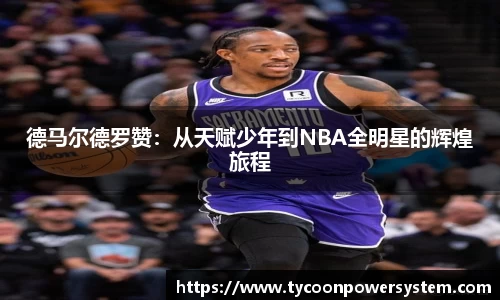 德马尔德罗赞：从天赋少年到NBA全明星的辉煌旅程